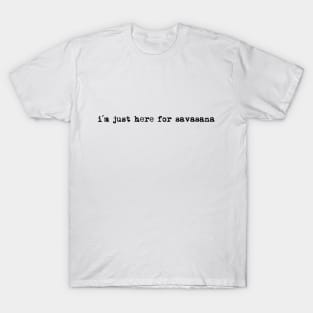 I´m just here for savasana , Yoga T-Shirt T-Shirt